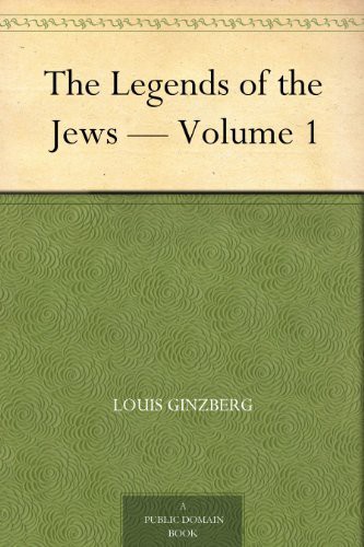 The Legends of the Jews — Volume 1